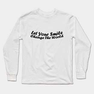 Let your smile change the world Long Sleeve T-Shirt